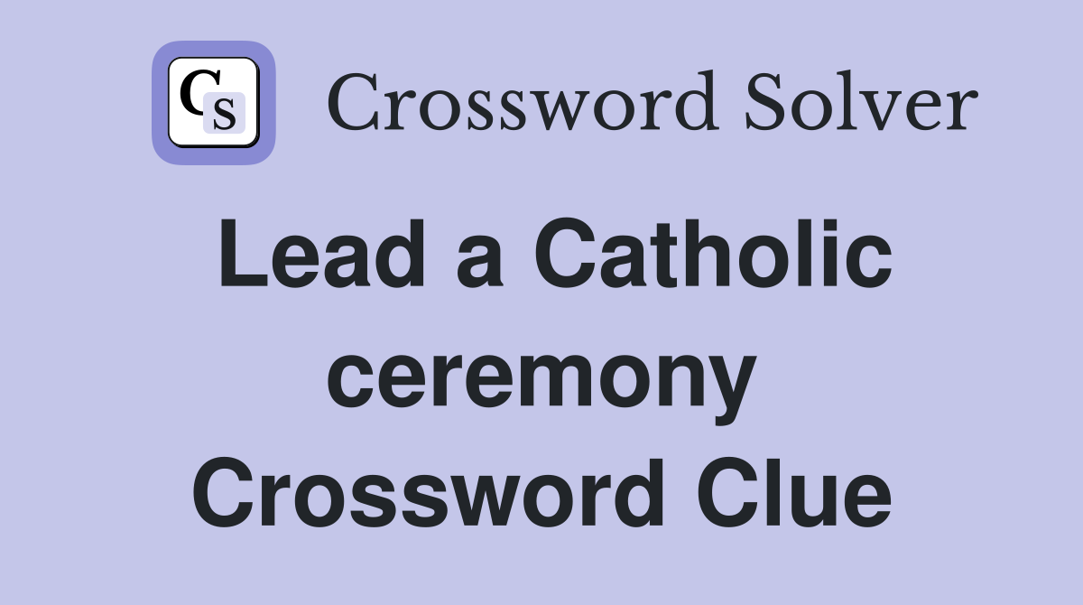 Lead a Catholic ceremony Crossword Clue Answers Crossword Solver